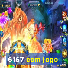 6167 com jogo